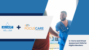Alliant and Focus Care Launch Annual In-Home and Virtual Assessment Visits for Eligible Members